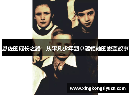 恩佐的成长之路：从平凡少年到卓越领袖的蜕变故事